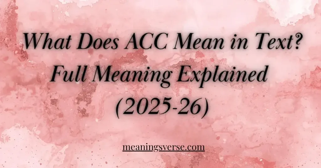 What Does ACC Mean in Text? Full Meaning Explained (2025-26)