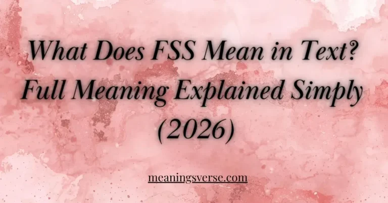 What Does FSS Mean in Text? Full Meaning Explained Simply (2026)