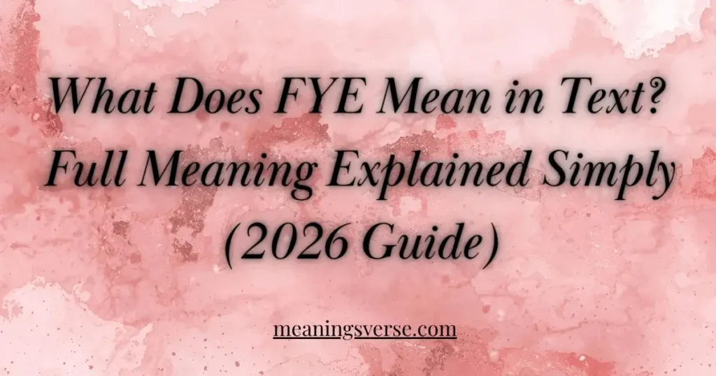 What Does FYE Mean in Text? Full Meaning Explained Simply (2026 Guide)