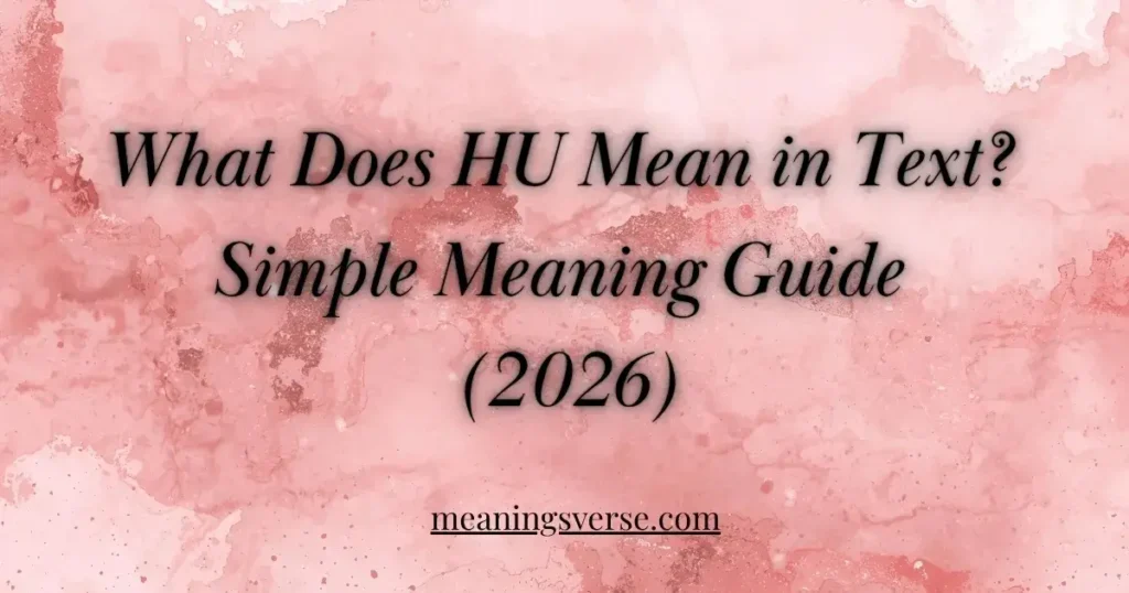What Does HU Mean in Text? Simple Meaning Guide 2026