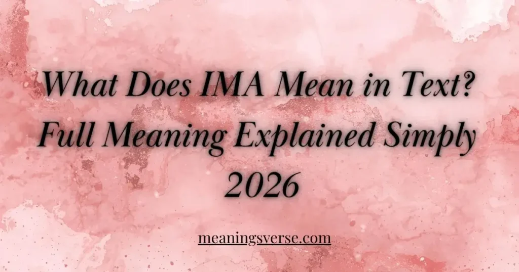 What Does IMA Mean in Text? Full Meaning Explained Simply 2026