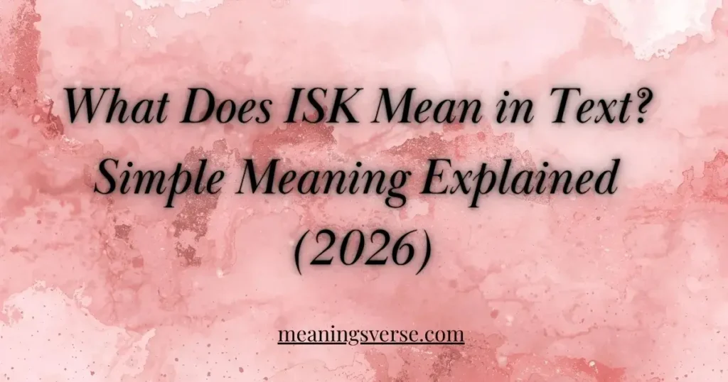 What Does ISK Mean in Text? Simple Meaning Explained (2026)