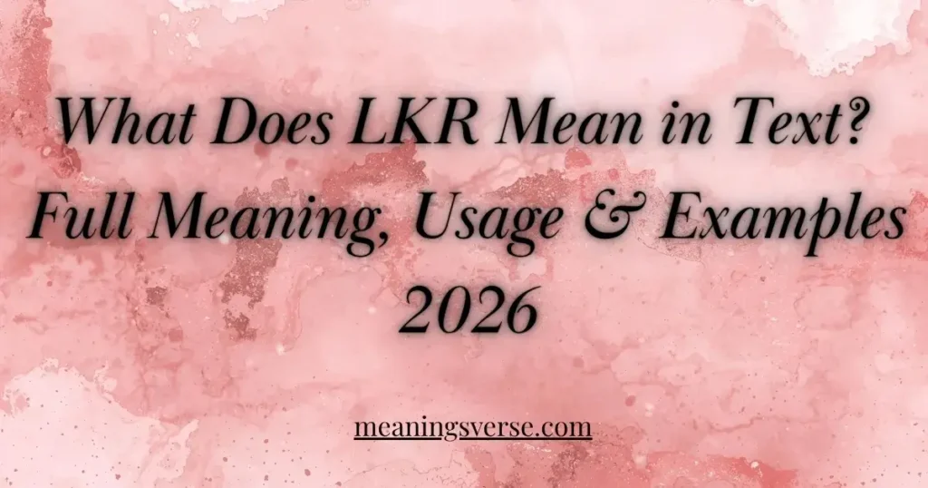 What Does LKR Mean in Text? Full Meaning, Usage & Examples 2026