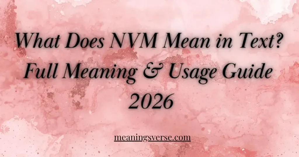What Does NVM Mean in Text? Full Meaning & Usage Guide 2026