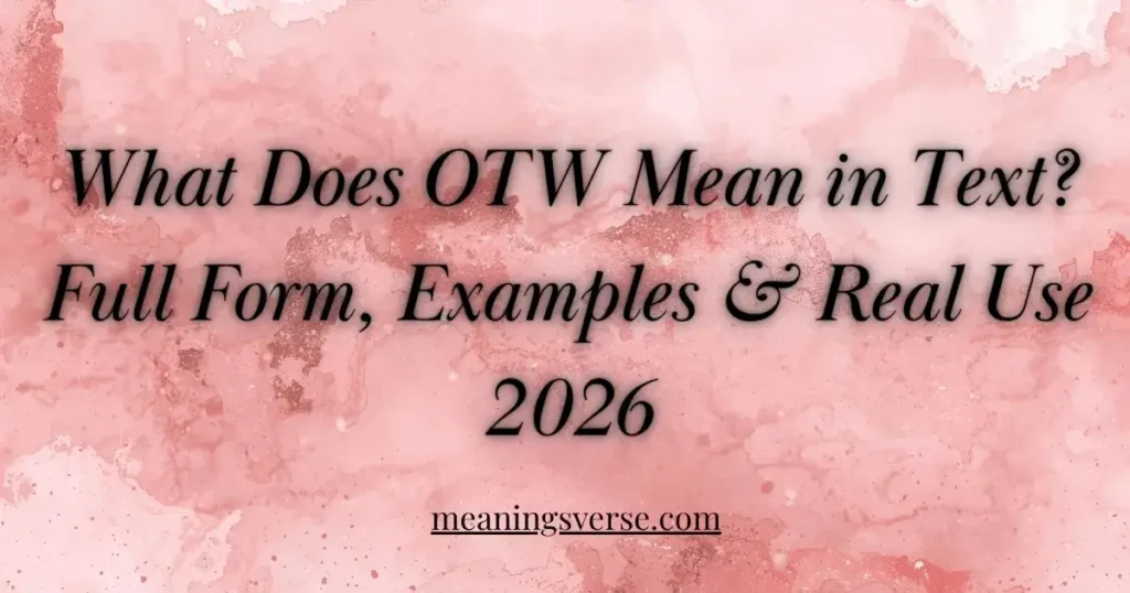 What Does OTW Mean in Text? Full Form, Examples & Real Use 2026