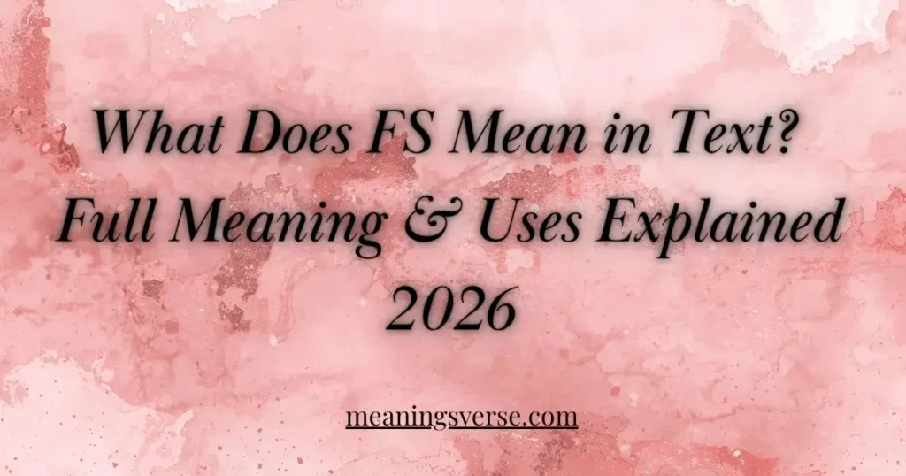 What Does FS Mean in Text? Full Meaning & Uses Explained 2026