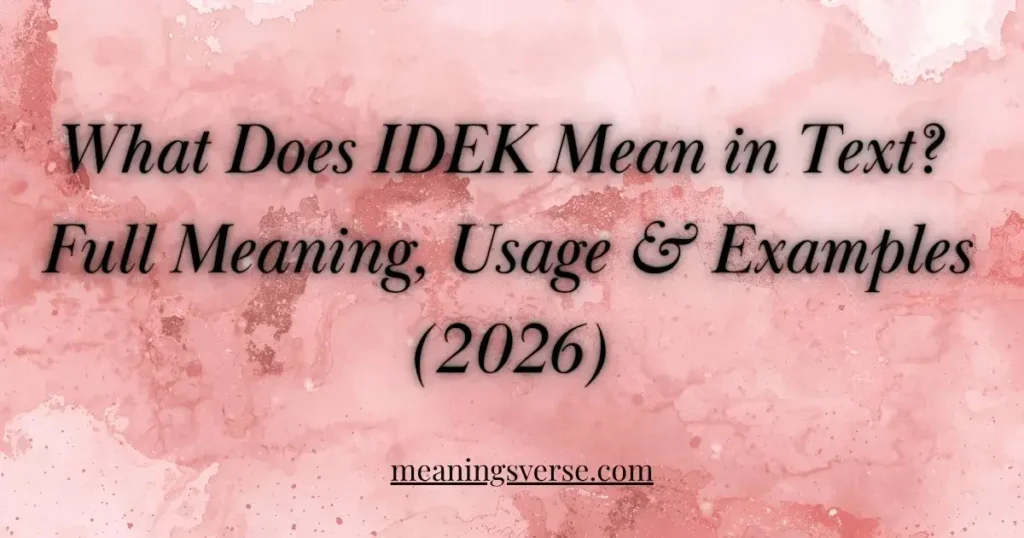 What Does IDEK Mean in Text? Full Meaning, Usage & Examples (2026)