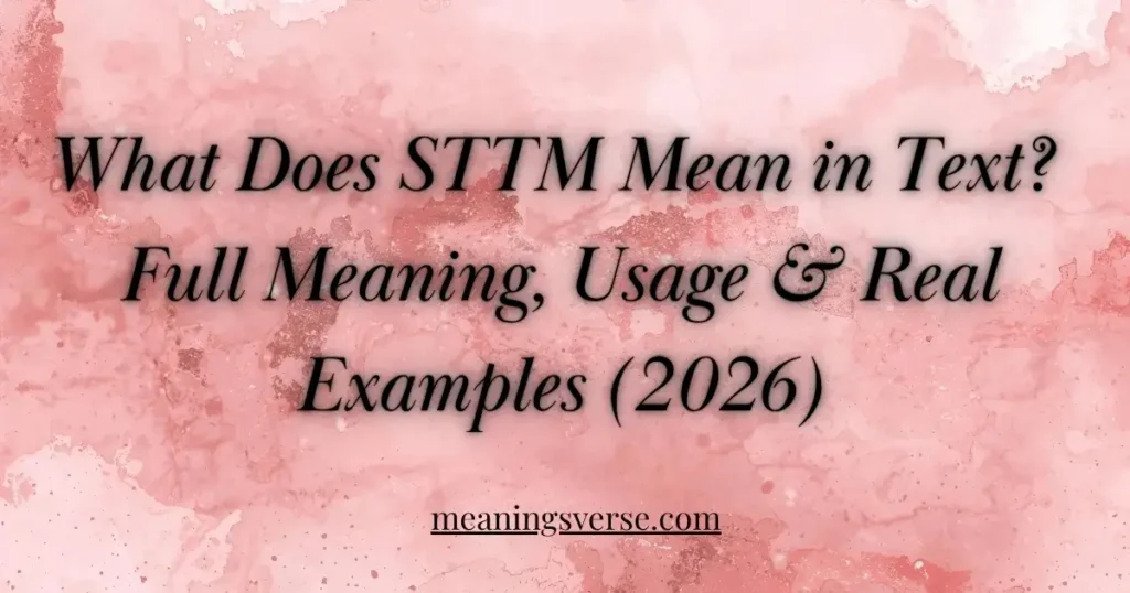 What Does STTM Mean in Text? Full Meaning, Usage & Real Examples (2026)
