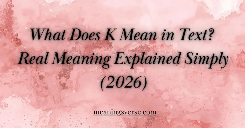 What Does K Mean in Text? Real Meaning Explained Simply 2026