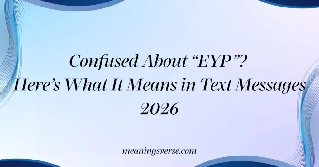 Confused About “EYP”? Here’s What It Means in Text Messages 2026